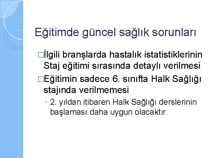 Eğitimde güncel sağlık sorunları �İlgili branşlarda hastalık istatistiklerinin Staj eğitimi sırasında detaylı verilmesi �Eğitimin