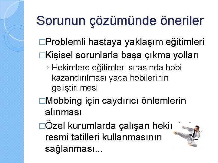 Sorunun çözümünde öneriler �Problemli hastaya yaklaşım eğitimleri �Kişisel sorunlarla başa çıkma yolları ◦ Hekimlere