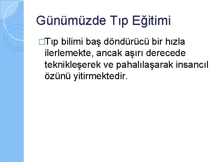 Günümüzde Tıp Eğitimi �Tıp bilimi baş döndürücü bir hızla ilerlemekte, ancak aşırı derecede teknikleşerek