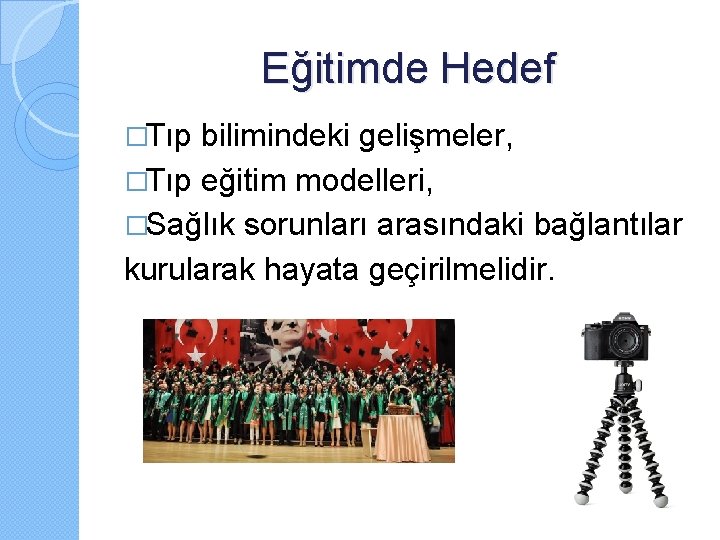 Eğitimde Hedef �Tıp bilimindeki gelişmeler, �Tıp eğitim modelleri, �Sağlık sorunları arasındaki bağlantılar kurularak hayata