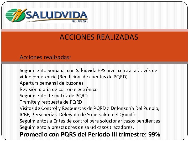 ACCIONES REALIZADAS Acciones realizadas: Seguimiento Semanal con Saludvida EPS nivel central a través de