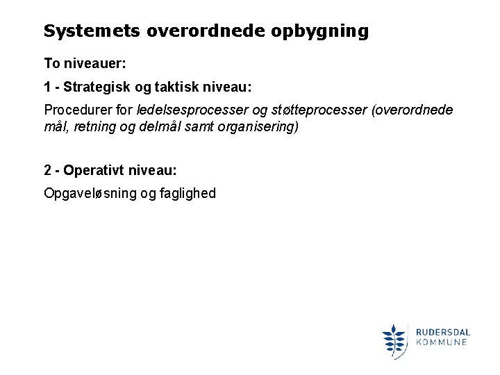 Systemets overordnede opbygning To niveauer: 1 - Strategisk og taktisk niveau: Procedurer for ledelsesprocesser