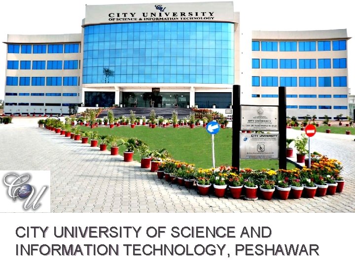 CITY UNIVERSITY OF SCIENCE AND INFORMATION TECHNOLOGY, PESHAWAR CITY UNIVERSITY OF SCIENCE AND INFORMATION TECHNOLOGY, PESHAWAR
