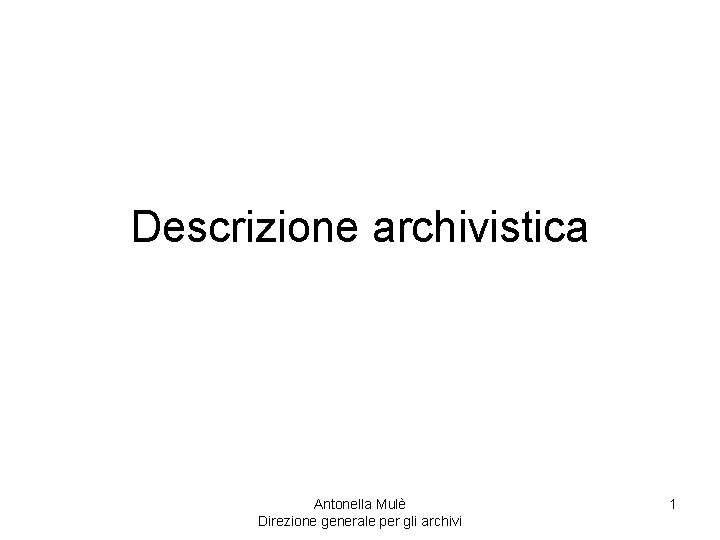 Descrizione archivistica Antonella Mulè Direzione generale per gli archivi 1 