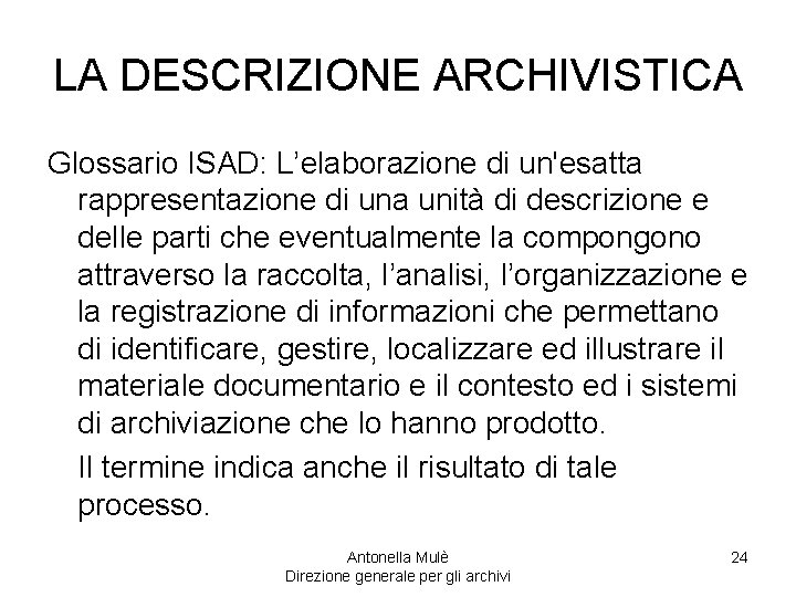 LA DESCRIZIONE ARCHIVISTICA Glossario ISAD: L’elaborazione di un'esatta rappresentazione di una unità di descrizione