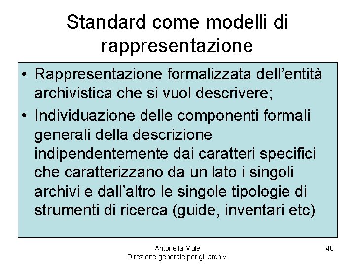 Standard come modelli di rappresentazione • Rappresentazione formalizzata dell’entità archivistica che si vuol descrivere;