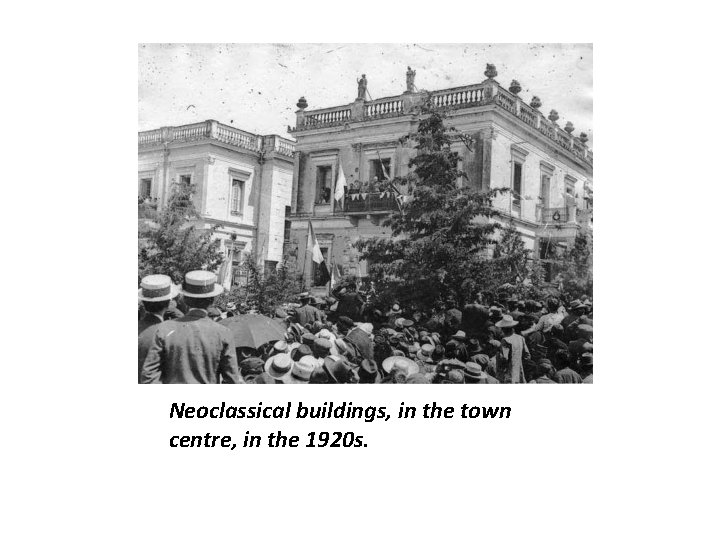 Neoclassical buildings, in the town centre, in the 1920 s. 