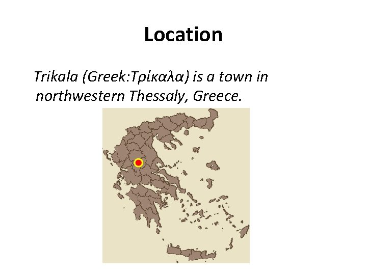 Location Trikala (Greek: Τρίκαλα) is a town in northwestern Thessaly, Greece. 