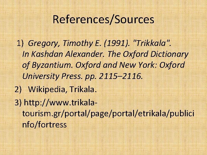 References/Sources 1) Gregory, Timothy E. (1991). "Trikkala". In Kashdan Alexander. The Oxford Dictionary of