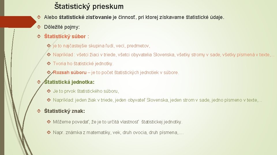 Štatistický prieskum Alebo štatistické zisťovanie je činnosť, pri ktorej získavame štatistické údaje. Dôležité pojmy: