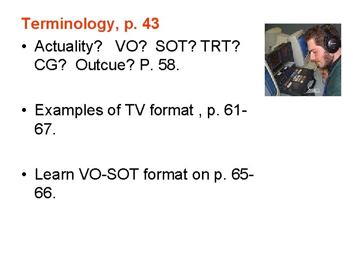 Terminology, p. 43 • Actuality? VO? SOT? TRT? CG? Outcue? P. 58. • Examples