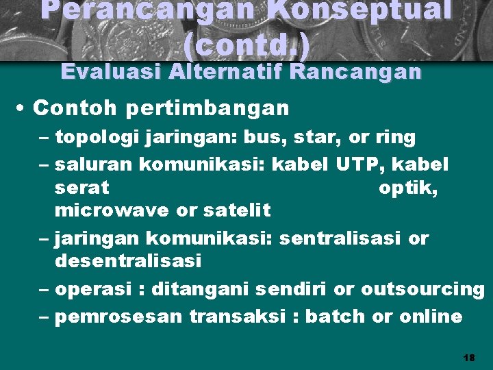 Perancangan Konseptual (contd. ) Evaluasi Alternatif Rancangan • Contoh pertimbangan – topologi jaringan: bus,