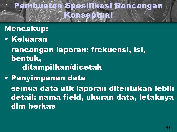 Pembuatan Spesifikasi Rancangan Konseptual Mencakup: • Keluaran rancangan laporan: frekuensi, isi, bentuk, ditampilkan/dicetak •