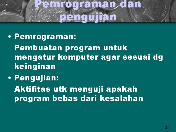 Pemrograman dan pengujian • Pemrograman: Pembuatan program untuk mengatur komputer agar sesuai dg keinginan