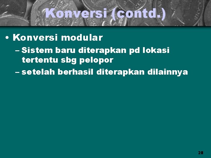 Konversi (contd. ) • Konversi modular – Sistem baru diterapkan pd lokasi tertentu sbg