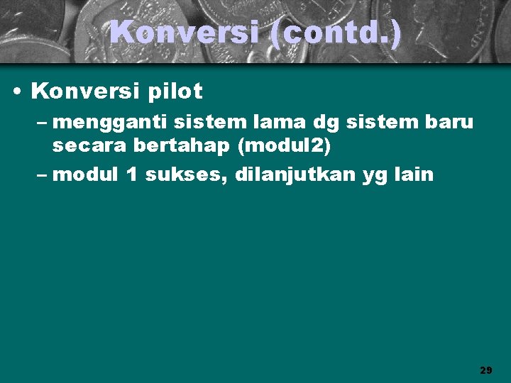 Konversi (contd. ) • Konversi pilot – mengganti sistem lama dg sistem baru secara