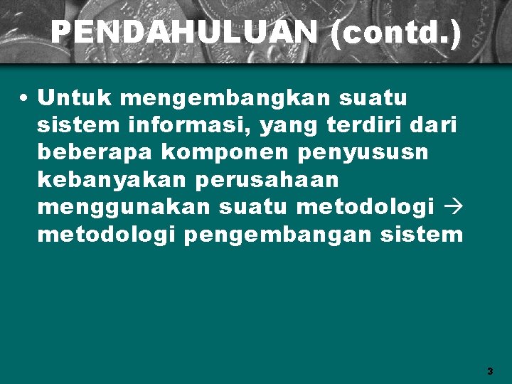 PENDAHULUAN (contd. ) • Untuk mengembangkan suatu sistem informasi, yang terdiri dari beberapa komponen