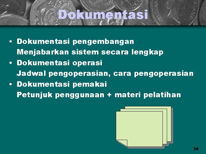 Dokumentasi • Dokumentasi pengembangan Menjabarkan sistem secara lengkap • Dokumentasi operasi Jadwal pengoperasian, cara