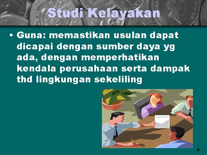 Studi Kelayakan • Guna: memastikan usulan dapat dicapai dengan sumber daya yg ada, dengan