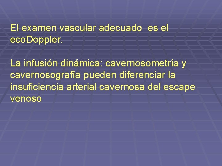 El examen vascular adecuado es el eco. Doppler. La infusión dinámica: cavernosometría y cavernosografía