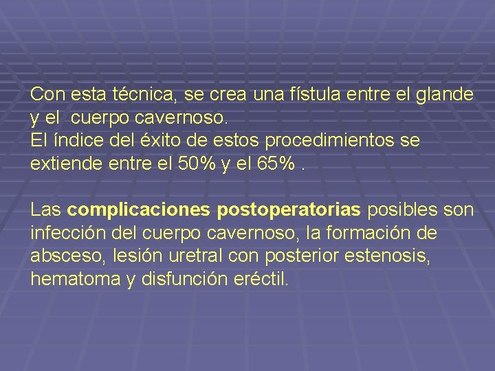 Con esta técnica, se crea una fístula entre el glande y el cuerpo cavernoso.