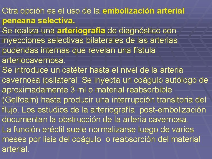 Otra opción es el uso de la embolización arterial peneana selectiva. Se realiza una