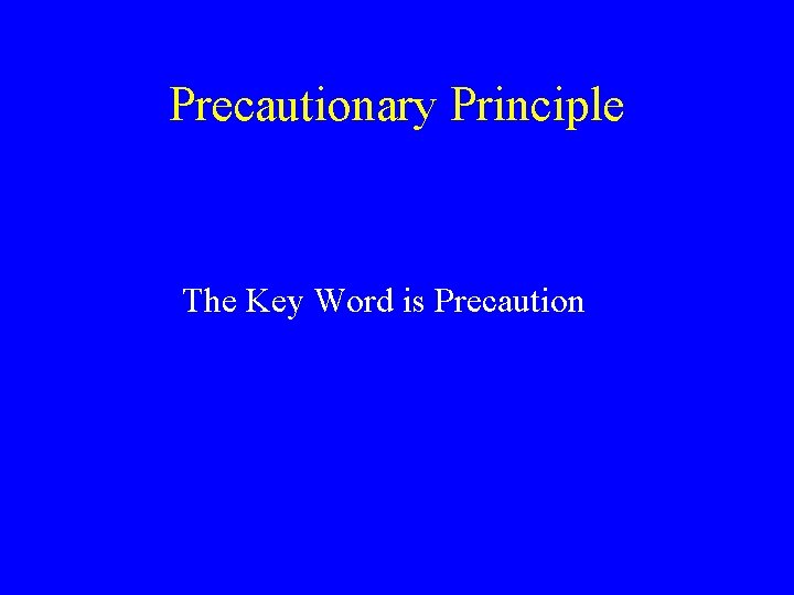 Precautionary Principle The Key Word is Precaution 