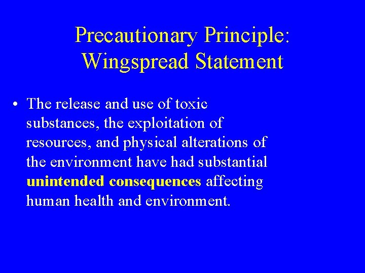 Precautionary Principle: Wingspread Statement • The release and use of toxic substances, the exploitation