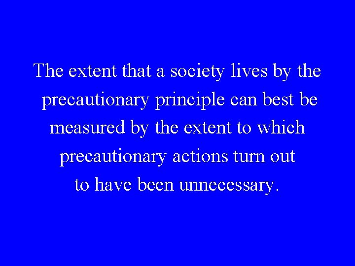 The extent that a society lives by the precautionary principle can best be measured