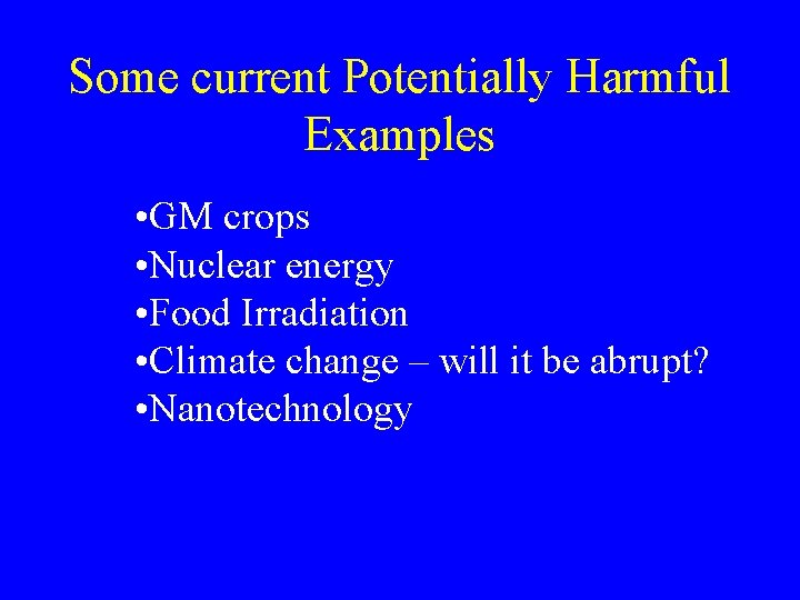 Some current Potentially Harmful Examples • GM crops • Nuclear energy • Food Irradiation