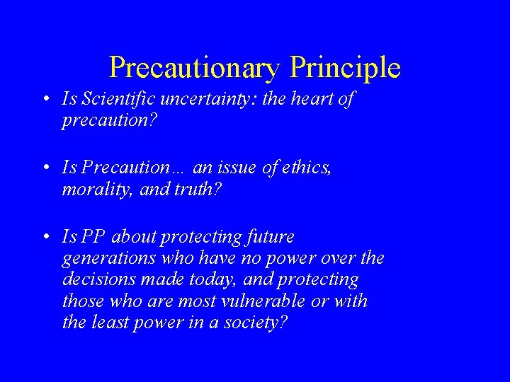 Precautionary Principle • Is Scientific uncertainty: the heart of precaution? • Is Precaution… an