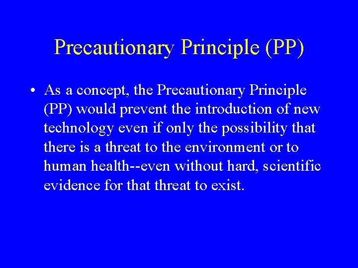Precautionary Principle (PP) • As a concept, the Precautionary Principle (PP) would prevent the
