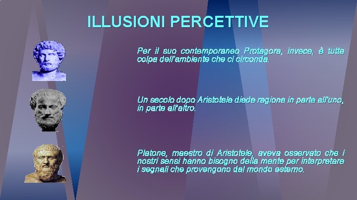 ILLUSIONI PERCETTIVE Per il suo contemporaneo Protagora, invece, è tutta colpa dell’ambiente che ci