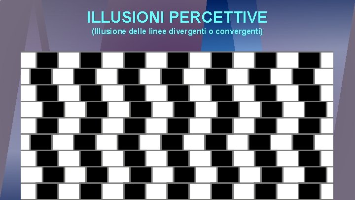 ILLUSIONI PERCETTIVE (Illusione delle linee divergenti o convergenti) 