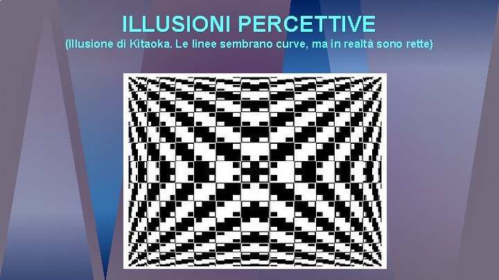 ILLUSIONI PERCETTIVE (Illusione di Kitaoka. Le linee sembrano curve, ma in realtà sono rette)