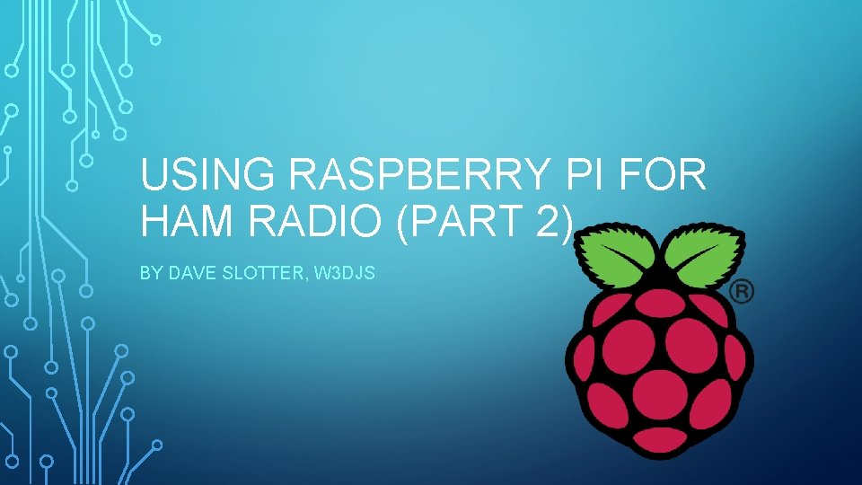 USING RASPBERRY PI FOR HAM RADIO (PART 2) BY DAVE SLOTTER, W 3 DJS