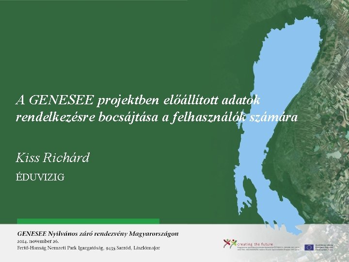 A GENESEE projektben előállított adatok rendelkezésre bocsájtása a felhasználók számára Kiss Richárd ÉDUVIZIG 