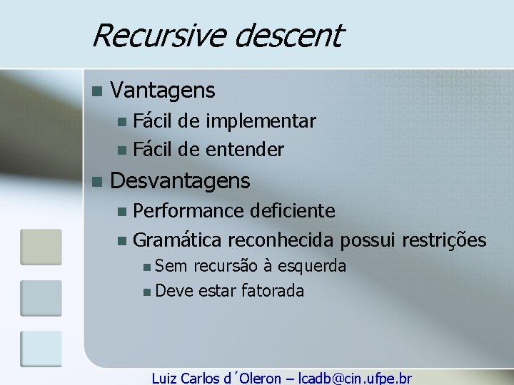 Recursive descent n Vantagens Fácil de implementar n Fácil de entender n n Desvantagens