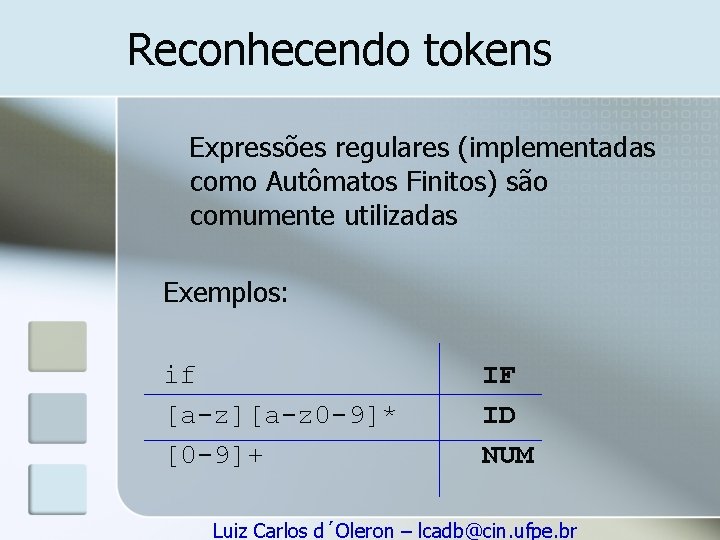 Reconhecendo tokens Expressões regulares (implementadas como Autômatos Finitos) são comumente utilizadas Exemplos: if [a-z][a-z