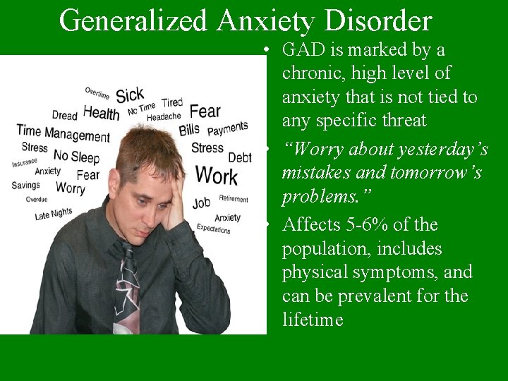Generalized Anxiety Disorder • GAD is marked by a chronic, high level of anxiety