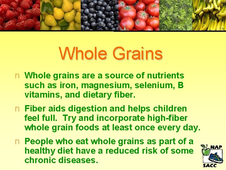 Whole Grains n Whole grains are a source of nutrients such as iron, magnesium,