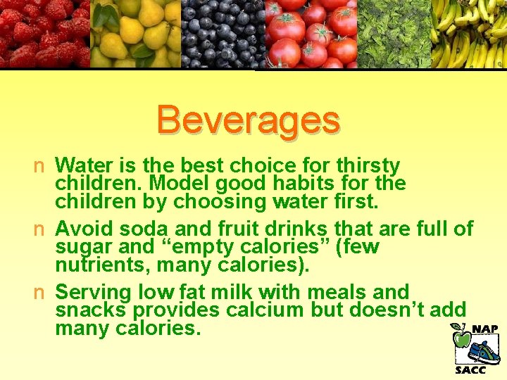 Beverages n Water is the best choice for thirsty children. Model good habits for