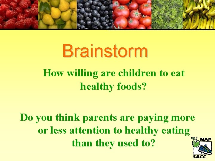 Brainstorm How willing are children to eat healthy foods? Do you think parents are