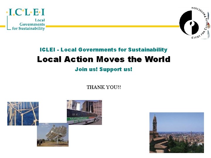 ICLEI - Local Governments for Sustainability Local Action Moves the World Join us! Support