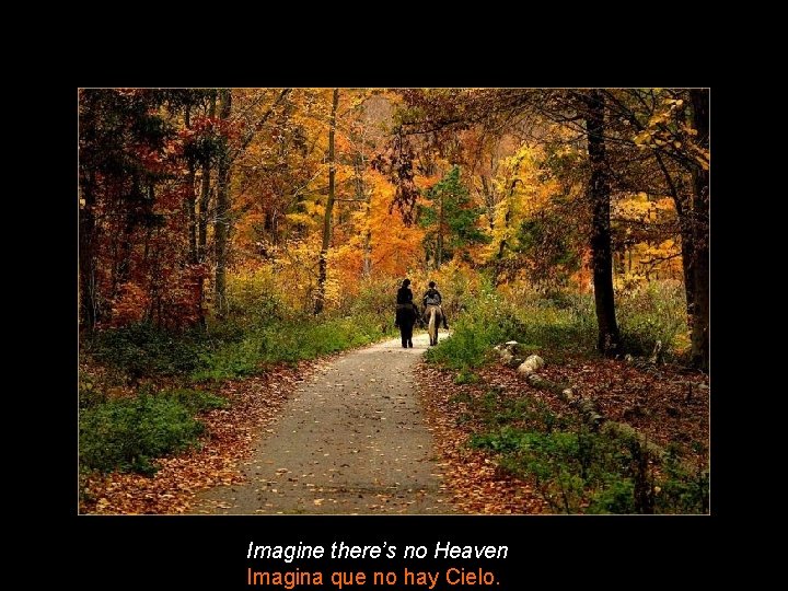 Imagine there’s no Heaven Imagina que no hay Cielo. 