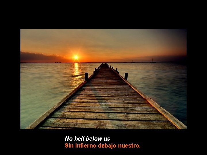 No hell below us Sin Infierno debajo nuestro. 