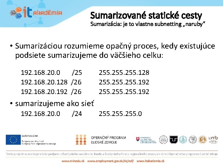 Sumarizované statické cesty Sumarizácia: je to vlastne subnetting „naruby“ • Sumarizáciou rozumieme opačný proces,