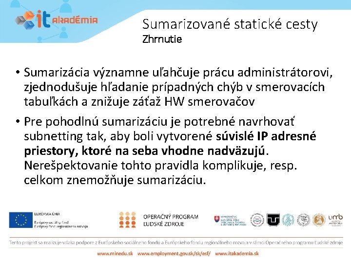 Sumarizované statické cesty Zhrnutie • Sumarizácia významne uľahčuje prácu administrátorovi, zjednodušuje hľadanie prípadných chýb