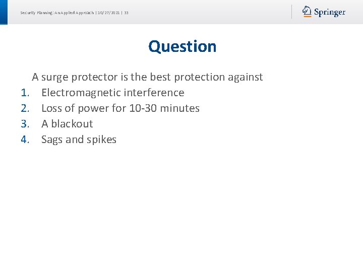 Security Planning: An Applied Approach | 10/27/2021 | 33 Question A surge protector is