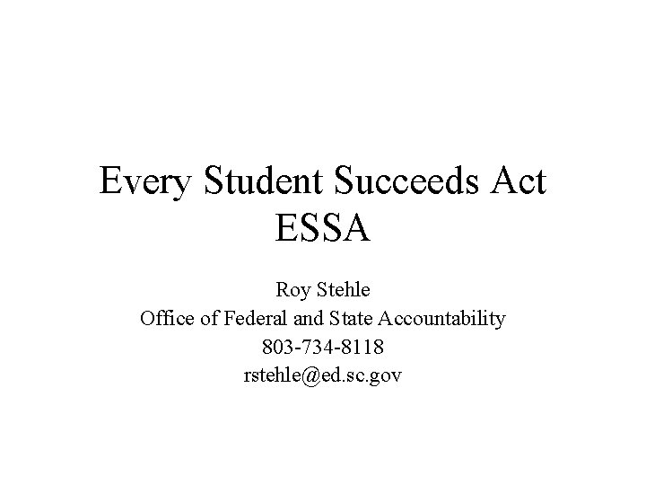 Every Student Succeeds Act ESSA Roy Stehle Office of Federal and State Accountability 803